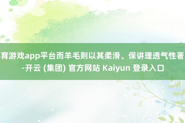 体育游戏app平台而羊毛则以其柔滑、保讲理透气性著称-开云 (集团) 官方网站 Kaiyun 登录入口