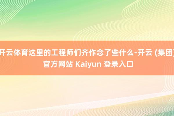 开云体育这里的工程师们齐作念了些什么-开云 (集团) 官方网站 Kaiyun 登录入口