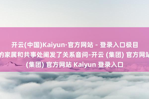 开云(中国)Kaiyun·官方网站 - 登录入口极目新闻记者从该女子的家属和共事处阐发了关系音问-开云 (集团) 官方网站 Kaiyun 登录入口