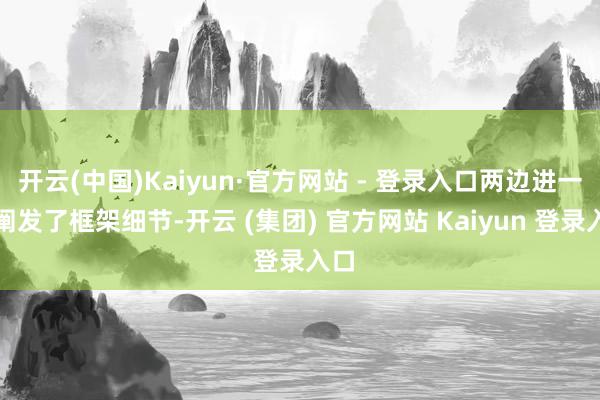 开云(中国)Kaiyun·官方网站 - 登录入口两边进一步阐发了框架细节-开云 (集团) 官方网站 Kaiyun 登录入口