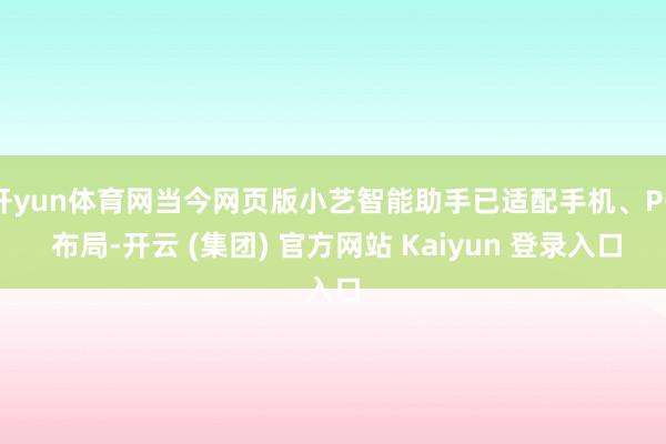开yun体育网当今网页版小艺智能助手已适配手机、PC 布局-开云 (集团) 官方网站 Kaiyun 登录入口