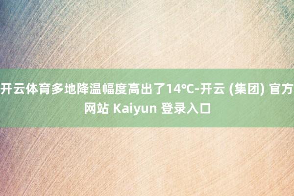 开云体育多地降温幅度高出了14℃-开云 (集团) 官方网站 Kaiyun 登录入口