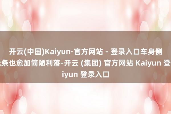 开云(中国)Kaiyun·官方网站 - 登录入口车身侧面的线条也愈加简陋利落-开云 (集团) 官方网站 Kaiyun 登录入口