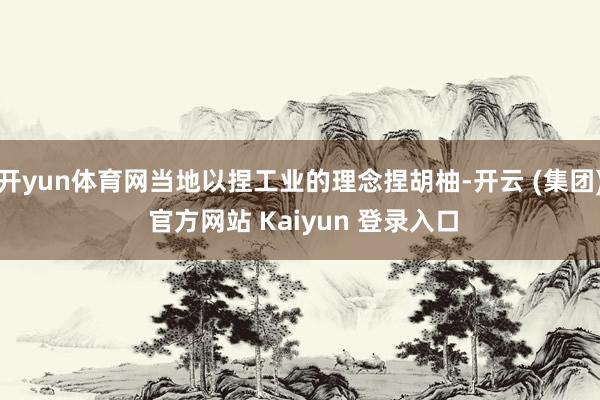 开yun体育网当地以捏工业的理念捏胡柚-开云 (集团) 官方网站 Kaiyun 登录入口