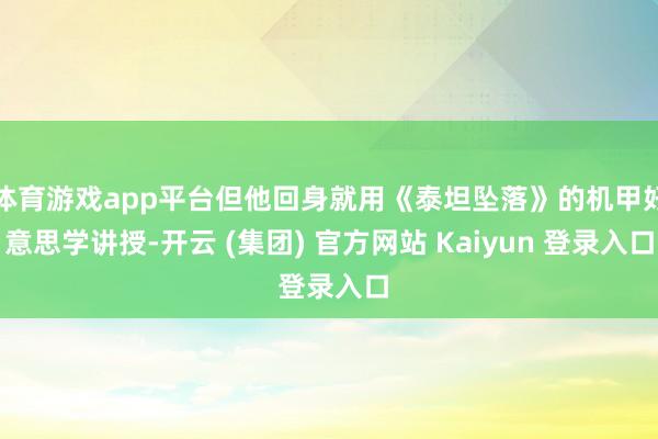 体育游戏app平台但他回身就用《泰坦坠落》的机甲好意思学讲授-开云 (集团) 官方网站 Kaiyun 登录入口