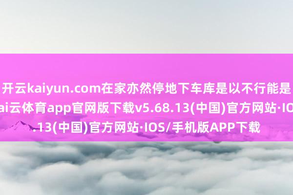 开云kaiyun.com在家亦然停地下车库是以不行能是高空抛物砸裂的-kai云体育app官网版下载v5.68.13(中国)官方网站·IOS/手机版APP下载