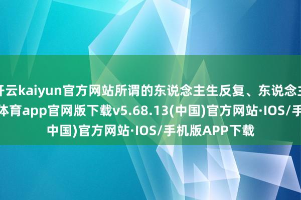 开云kaiyun官方网站所谓的东说念主生反复、东说念主生无常-kai云体育app官网版下载v5.68.13(中国)官方网站·IOS/手机版APP下载