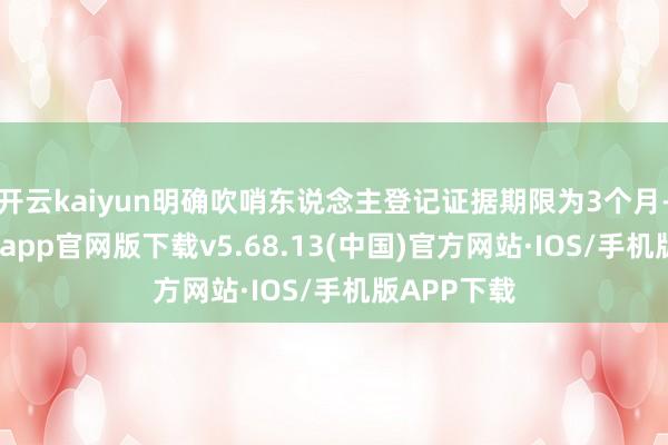 开云kaiyun明确吹哨东说念主登记证据期限为3个月-kai云体育app官网版下载v5.68.13(中国)官方网站·IOS/手机版APP下载